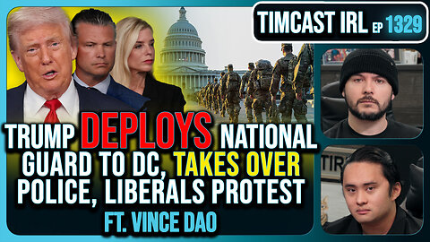 Trump Deploys National Guard To DC, Federalizes Police, Liberals Protests Take Over| Timcast IRL