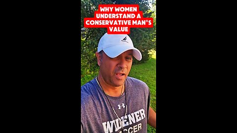 Why women understand a conservative man's value