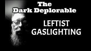 The Dark Deplorable - Leftist Gaslighting