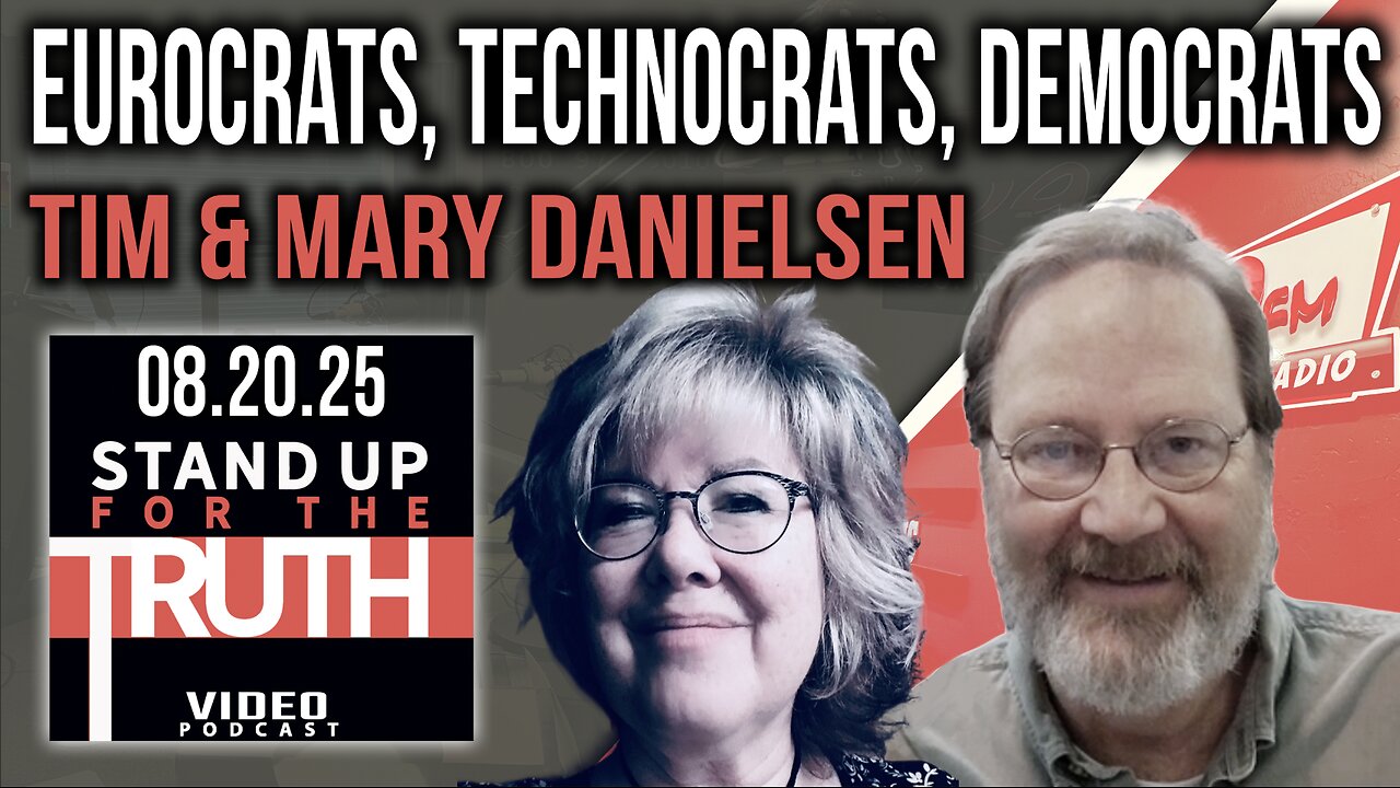 Eurocrats, Technocrats, Democrats - Stand Up For The Truth w/ Tim & Mary Danielsen