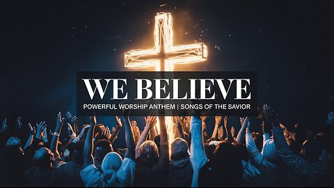 We Believe - Powerful Worship Song to Strengthen Your Faith | Songs of the Savior