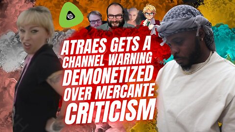 Atraes Gets a Channel Warning, Demonetized, Over Mercante Criticism, Fuck YouTube