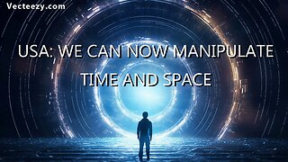 U.S.A. WE CAN MANIPULATE TIME AND SPACE AND HAVE WORLD'S LARGEST WEAPON!