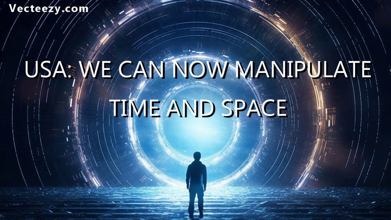 U.S.A. WE CAN MANIPULATE TIME AND SPACE AND HAVE WORLD'S LARGEST WEAPON!