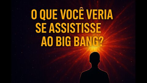 O que você veria se pudesse presenciar o Big Bang?