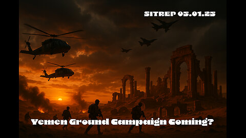 Yemen Ground Campaign Coming? SITREP 05.01.25