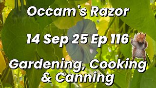 Occam’s Razor Gardening, Cooking & Canning Ep 116