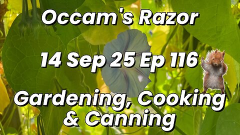 Occam’s Razor Gardening, Cooking & Canning Ep 116