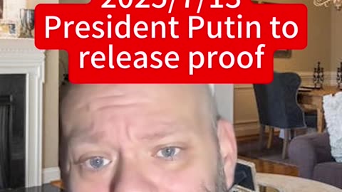 President PUTIN TO RELEASE PROOF (2025/7/13