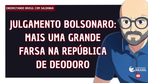 JULGAMENTO BOLSONARO: MAIS UMA GRANDE FARSA NA REPÚBLICA DE DEODORO