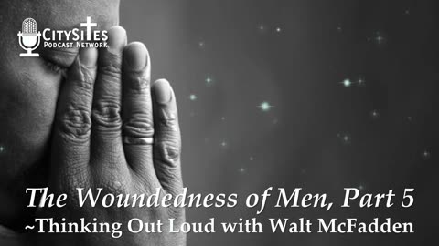The Woundedness of Men, Part 5