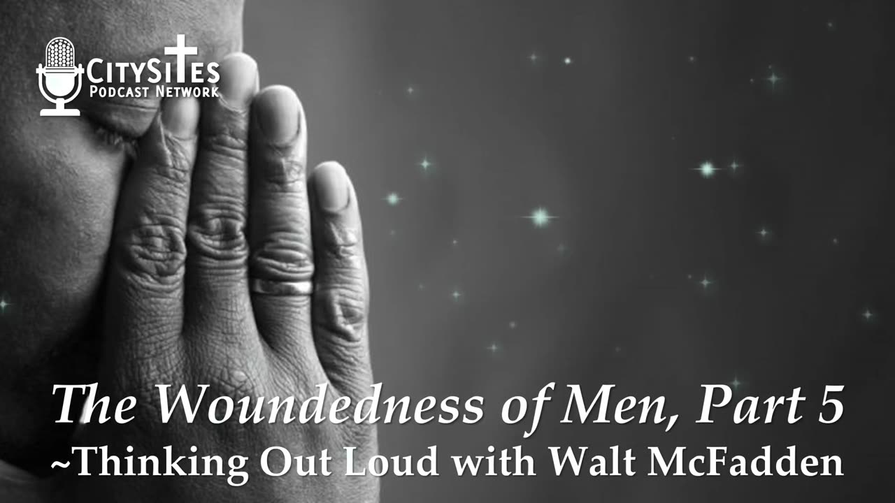 The Woundedness of Men, Part 5