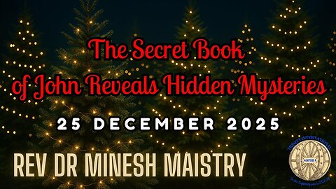 The Secret Book of John Reveals Hidden Mysteries (Christmas Sermon 2025) - Rev Dr Minesh Maistry