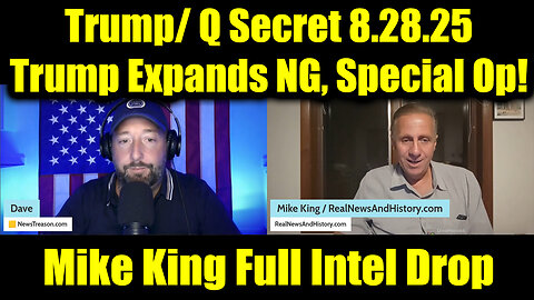 Mike King Full Intel Drop - Trump/ Q Secret 8.28.25, Trump Expands NG