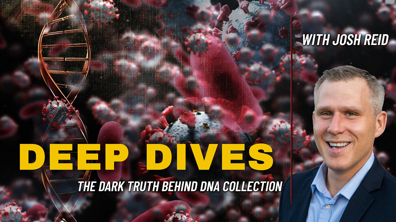 Dark Truth Behind DNA Collection, and Global Control | DEEP DIVES WITH JOSH REID