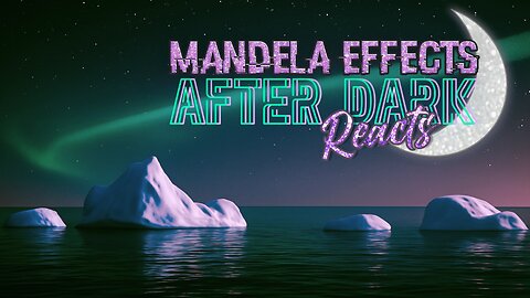 MandelaEffects AFTER DARK REACTS | Icebergs, Science & The Mandela Effect