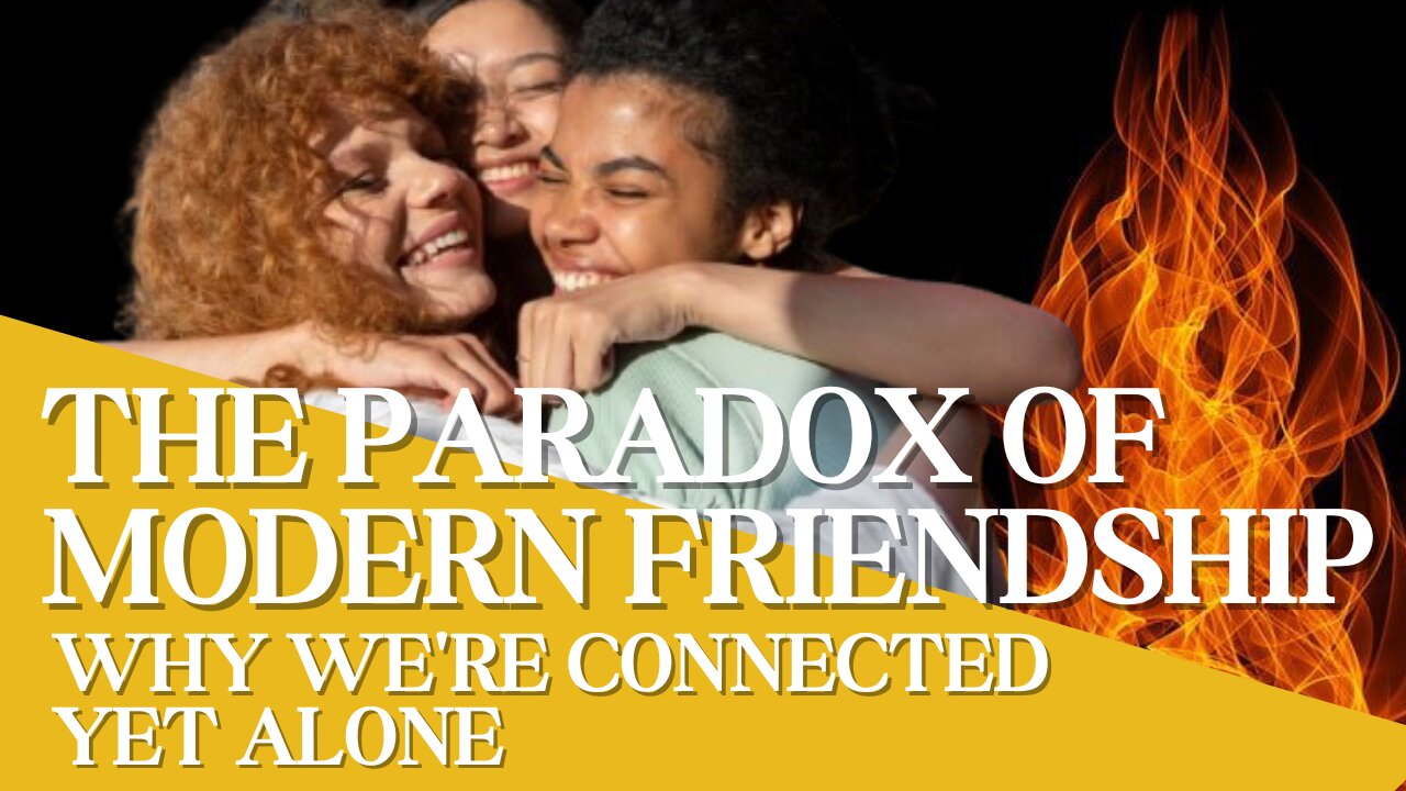 THE PARADOX OF MODERN FRIENDSHIP: WHY WE'RE CONNECTED YET ALONE
