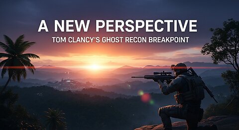 A New Perspective ► Tom Clancy's Ghost Recon Breakpoint