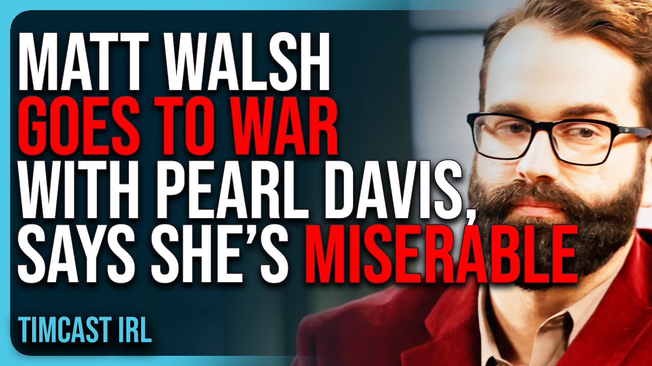 Matt Walsh GOES TO WAR With Pearl Davis, Says She’s MISERABLE & LONELY