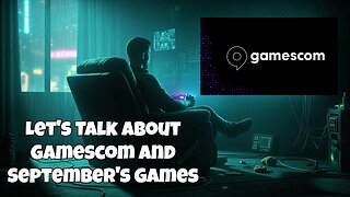Let's Talk About Gamescom and September's Upcoming Games