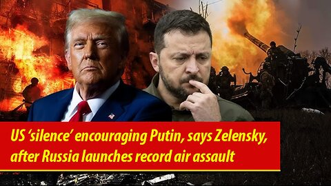 US ‘silence’ encouraging Putin, says Zelensky, after Russia launches record air assault