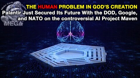 THE HUMAN PROBLEM IN GOD’S CREATION | Palantir Just Secured Its Future With the DOD, Google, and NATO on the controversial AI Project Maven | With link to document below in the description box