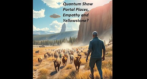 Quantum Show, Portal Places, Empathy and... Yellowstone?