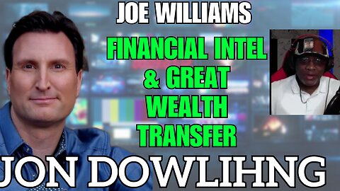 Jon Dowling & Joe Williams Decoding The News, Discuss Financial Intel & The Great Wealth Transfer