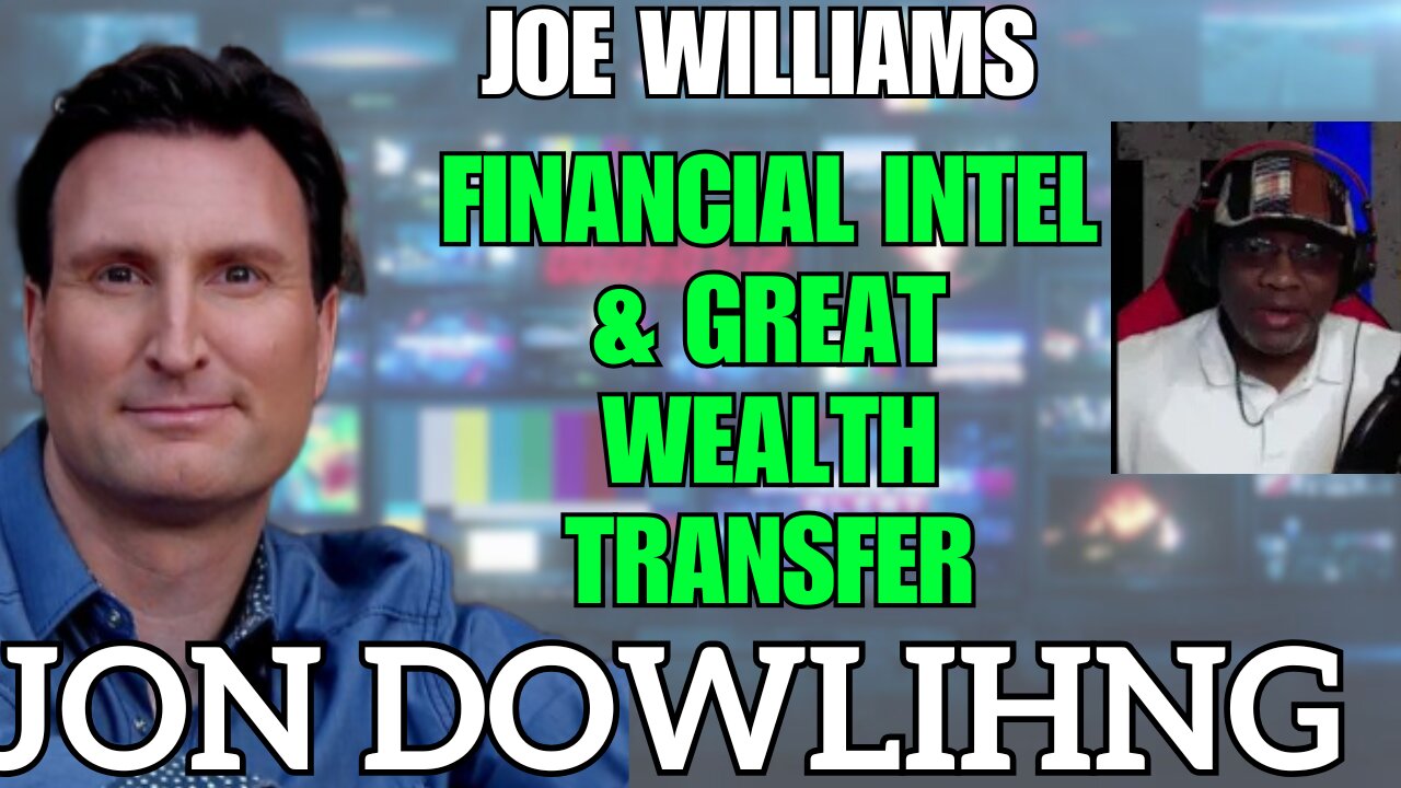 Jon Dowling & Joe Williams Decoding The News, Discuss Financial Intel & The Great Wealth Transfer