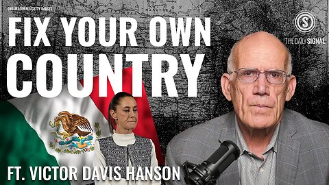 Victor Davis Hanson | A Message to Mexico’s President: Fix Your Country Before Criticizing Ours