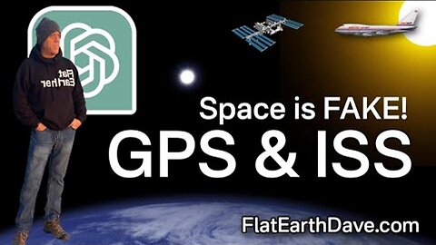[May 14, 2025] Chat GPT - GPS and the ISS - Flat Earth