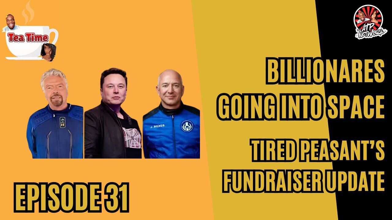 BILLIONARES GOING INO SPACE, FUNDRAISER UPDATE - Tea Time - Episode 31