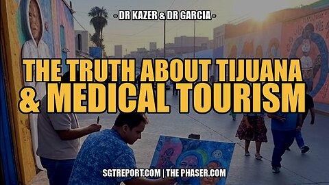 THE TRUTH ABOUT TIJUANA & MEDICAL TOURISM - Dr. Garcia & Dr. Kazer