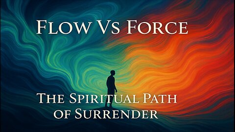 Flow Vs Force: The Spiritual Path Of Surrender