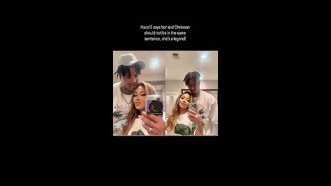 Hazel E says her and Chrisean should not be in the same sentence, she's a legend!