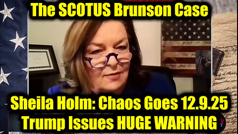 Sheila Holm: Chaos Goes 12.9.25 - Trump Issues HUGE WARNING! The SCOTUS Brunson Case