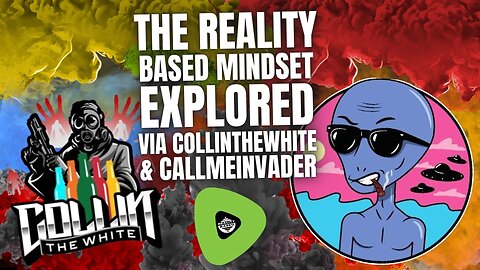The Reality Based Mindset EXPLORED, Via CollinTheWhite & CallMeInvader