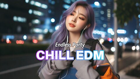 Endless Party🎵 CHILL EDM RELAXING MUSIC