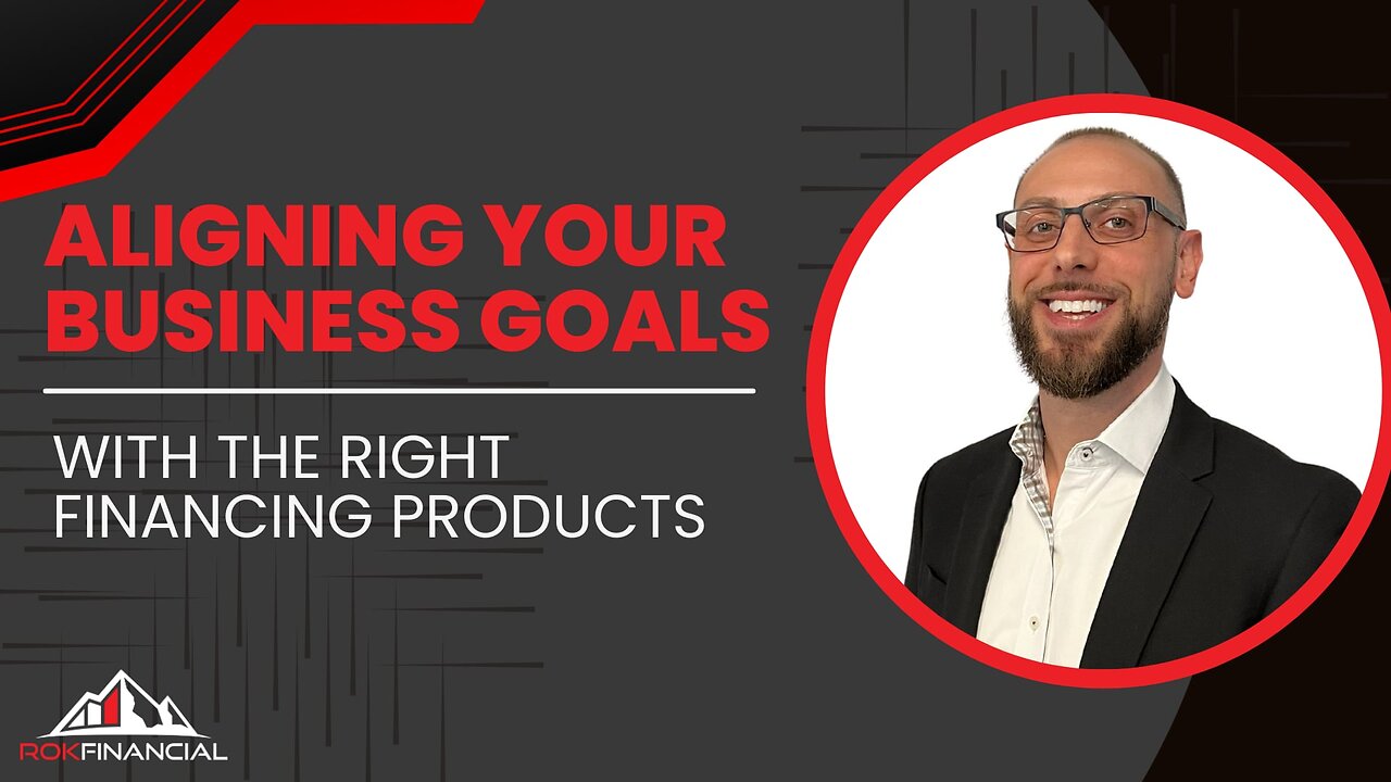 Aligning Your Business Goals with the Right Financing Products