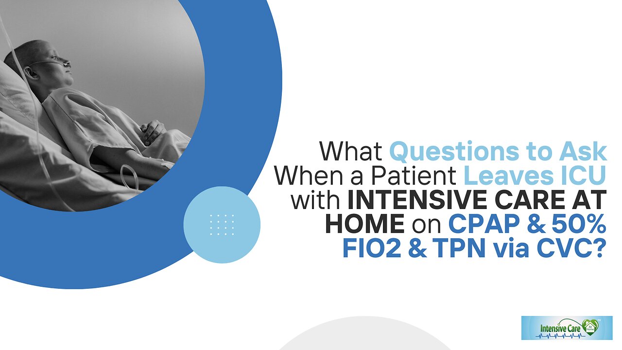 What Questions to Ask When a Pt Leaves ICU with INTENSIVE CARE AT HOME on CPAP& 50%FIO2&TPN via CVC?