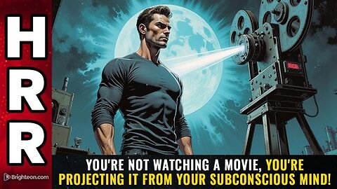 You're not WATCHING a movie, you're PROJECTING it from your subconscious mind!