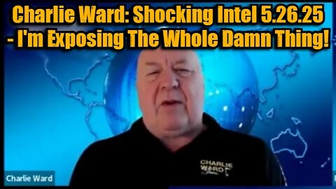 Charlie Ward: Shocking Intel 5.26.25 - I'm Exposing The Whole Damn Thing!