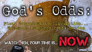God’s Odds: Final Countdown to Tribulation. Wormwood Prophecy confirmation. Warn those you love…NOW
