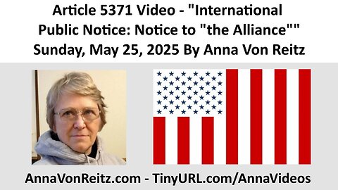 Article 5371 Video - International Public Notice: Notice to "the Alliance" By Anna Von Reitz