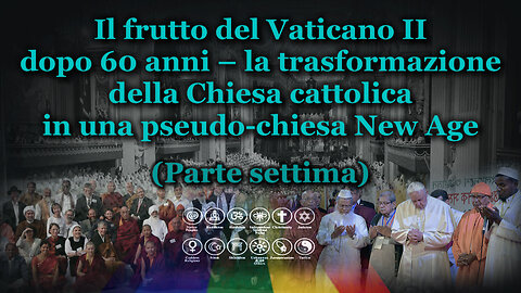 Il frutto del Vaticano II dopo 60 anni – la trasformazione della Chiesa cattolica in una pseudo-chiesa New Age /Parte settima/