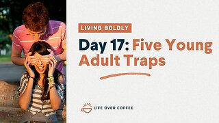 Day 17 – Living Boldly: Five Young Adult Traps
