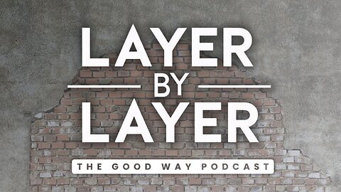 Layer by Layer - The Good Way Podcast