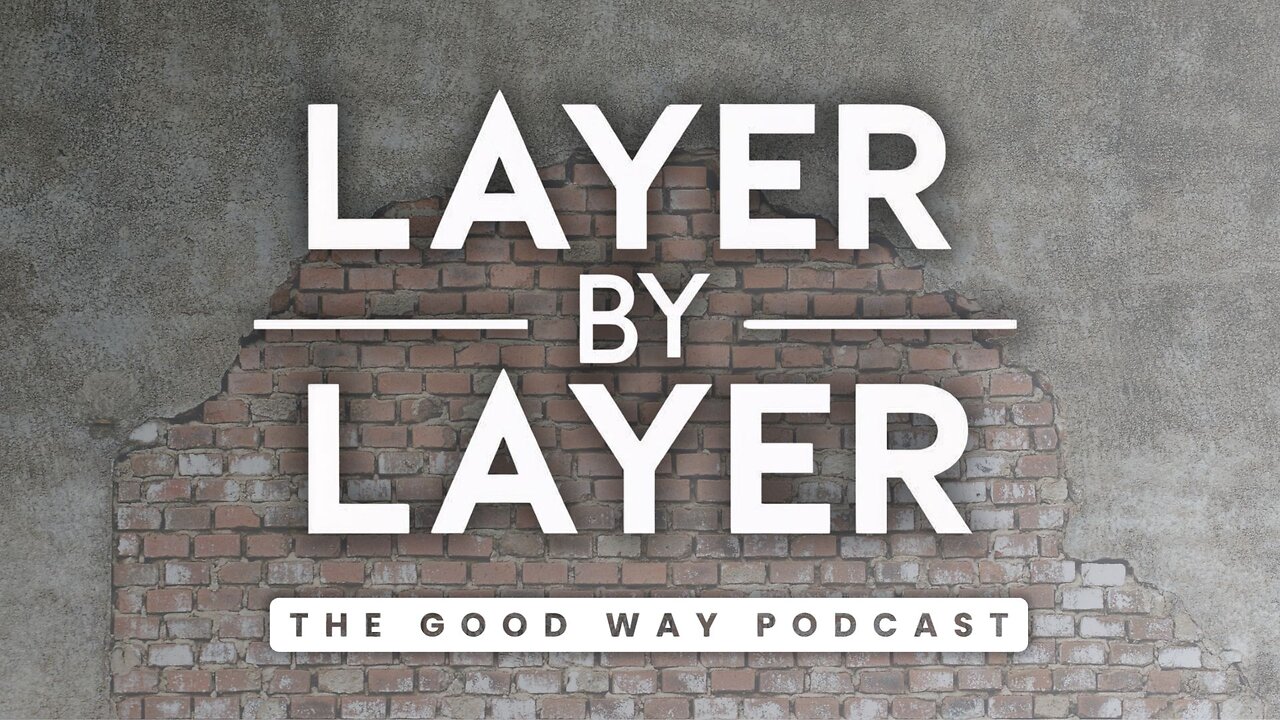 Layer by Layer - The Good Way Podcast