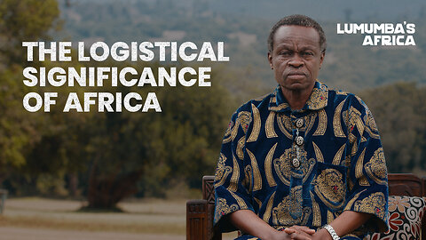 Lumumba’s Africa | The Logistical Significance of Africa