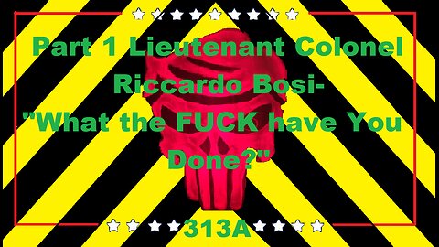 Part 1 Lieutenant Colonel Riccardo Bosi-"What the FUCK have you done?..."